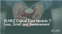 ELNEC Critical Care Module 7: Loss, Grief, and Bereavement
