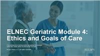 ELNEC Geriatric Module 4: Ethics and Goals of Care