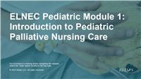 ELNEC Pediatric Module 1: Introduction to Pediatric Palliative Nursing Care
