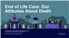 End of Life Care: Our Attitudes About Death
