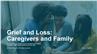 Grief and Loss: Caregivers and Family
