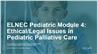 ELNEC Pediatric Module 4: Ethical/Legal Issues in Pediatric Palliative Care